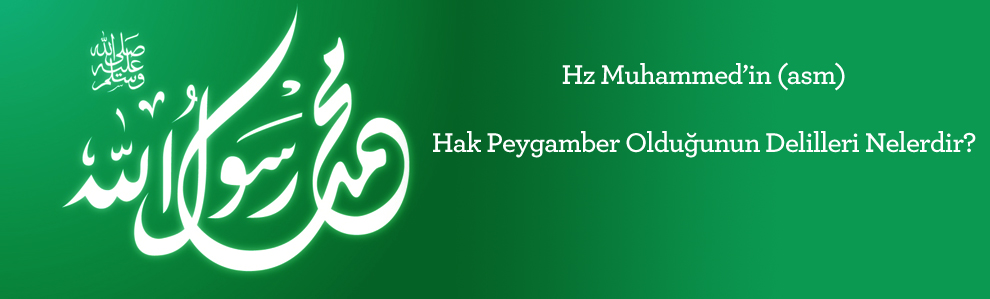 Hz Muhammed’in (asm) hak peygamber olduğunun delilleri nelerdir?
